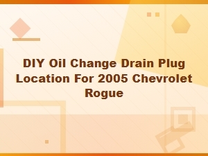 Diy Oil Change Drain Plug Guide for Chevrolet Rogue