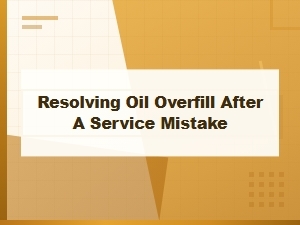 Resolving an Engine Oil Overfill After a Service