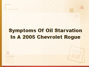 Symptoms of Oil Starvation in a Chevrolet Rogue